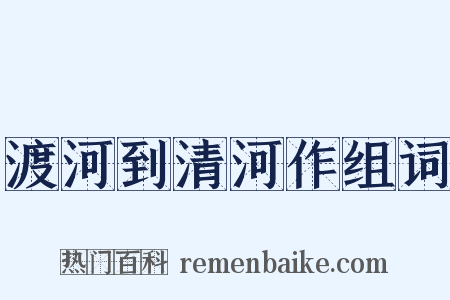 渡河到清河作组词是什么意思的图片
